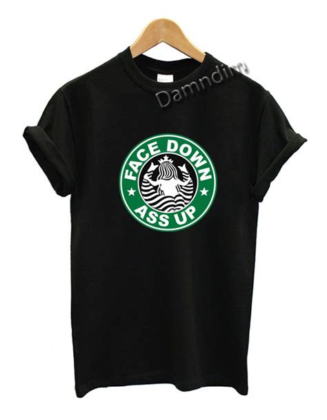 Front Face Down Ass Up Starbucks Funny Graphic Tees Funny Quotes Tee