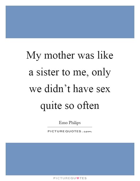 My Mother Was Like A Sister To Me Only We Didnt Have Sex Quite