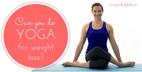 Can You Do Yoga For Weight Loss Your Body Best