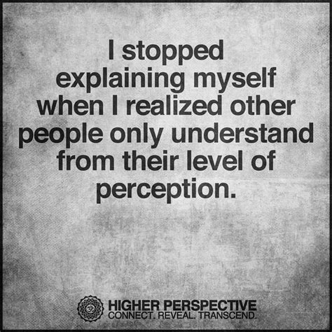 i stopped explaining myself when i realized other people only understand from their level of