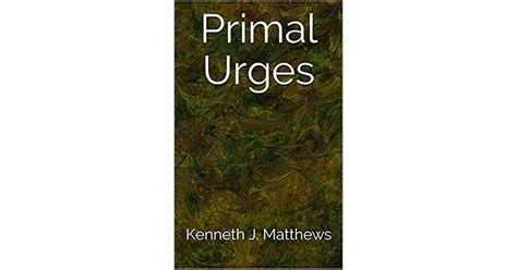 Primal Urges By Kenneth J Matthews