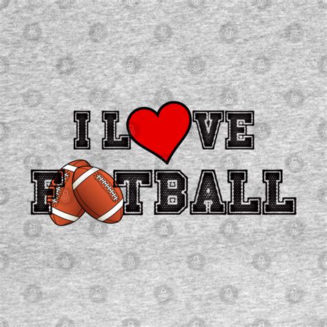 I Love Football Football T Shirt Teepublic