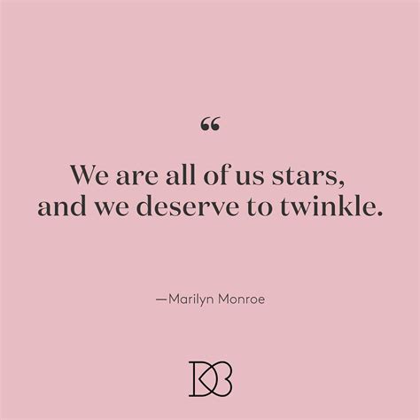 We Are All Of Us Stars And We Deserve To Twinkle Marilyn Monroe