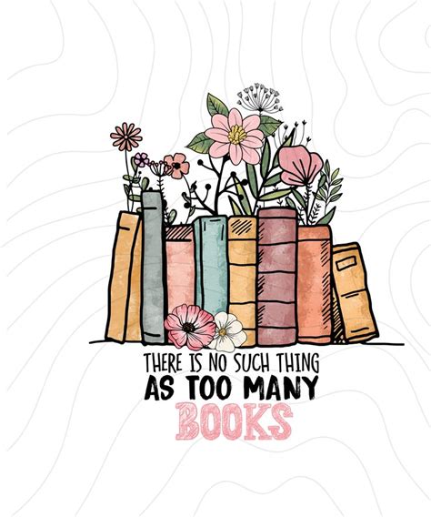 There Is No Such Thing As Too Many Books Png Book Lover Png Cut File