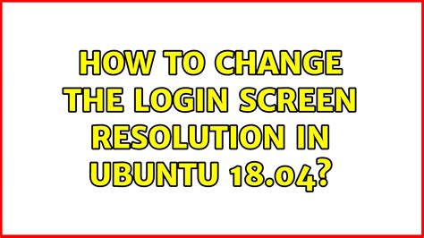 Ubuntu How To Change The Login Screen Resolution In Ubuntu 1804 2