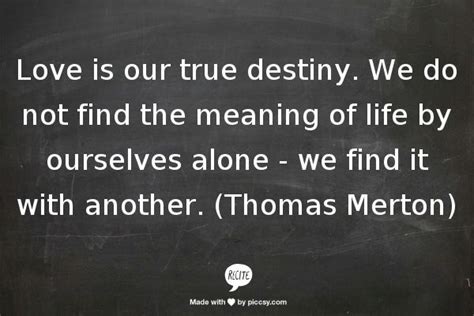 Quotes from famous authors, movies and people. Love Is Our True Destiny Thomas Merton Quotes. QuotesGram