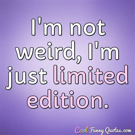 Im Not Weird Im Just Limited Edition