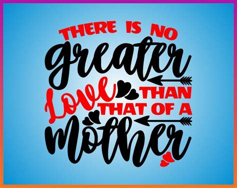 Mother S Day Svg Quote There Is No Greater Love Than That Of A Mother Svg Cricut Iron On