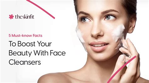 5 Must Know Facts To Boost Your Beauty With Face Cleansers