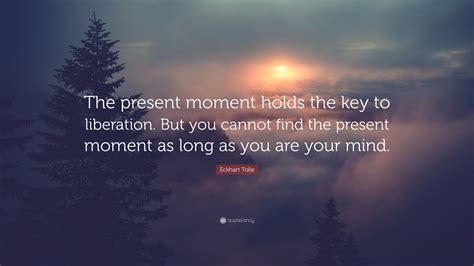 Eckhart Tolle Quote “the Present Moment Holds The Key To Liberation