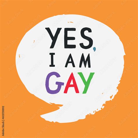 Yes I Am Gay Phrase In The Speech Bubble Being Proud Of Who You Are Outing O Coming Out