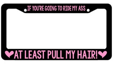 If You Re Going To Ride My Ass At Least Pull My Hair License Plate Frame Ebay