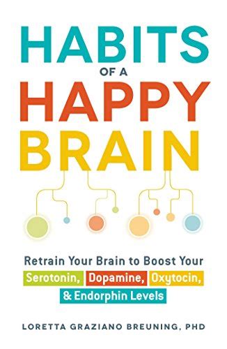 Habits Of A Happy Brain Retrain Your Brain To Boost Your Serotonin