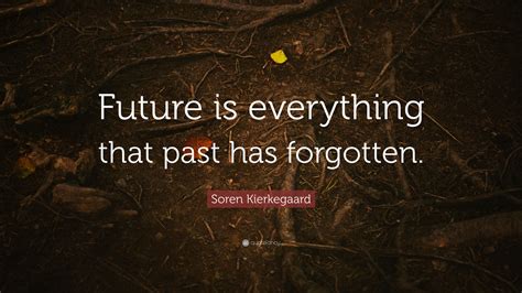 Soren Kierkegaard Quote Future Is Everything That Past Has Forgotten