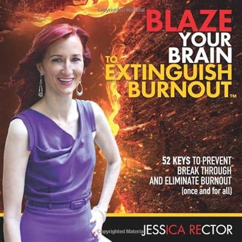 Blaze Your Brain To Extinguish Burnout 52 Keys To Prevent Break Through And Eliminate Burnout