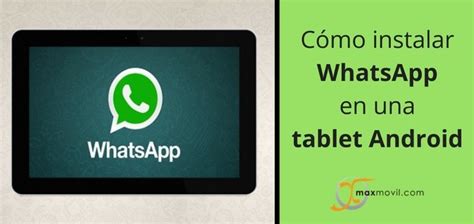Cómo Instalar Whatsapp En Una Tablet Android Blog De Maxmovil