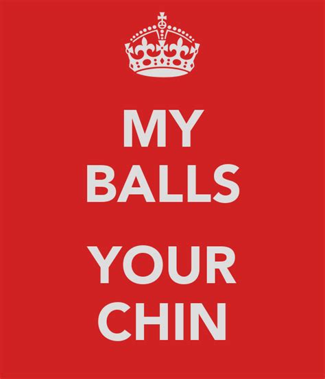 My Balls Your Chin Keep Calm And Carry On Image Generator