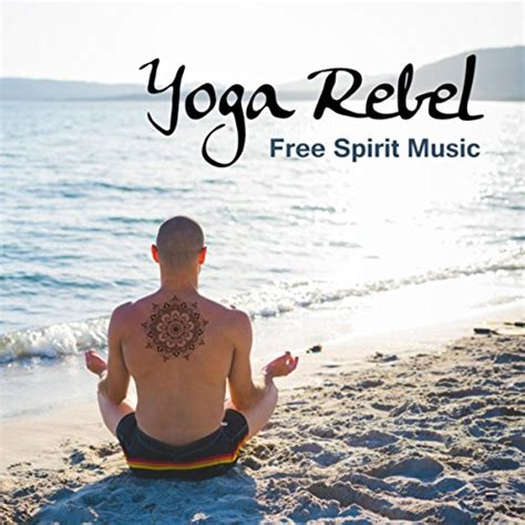 Amazon Com Yoga Rebel Free Spirit Music Healing Nature Sounds For Yoga Mindfulness