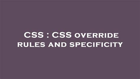 Css Css Override Rules And Specificity Youtube