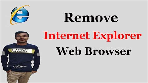 How To Completely Remove Internet Explorer Web Browser From Your