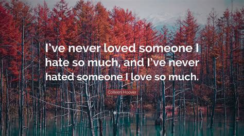 Get notified when colleen hoover book quotes is updated. Colleen Hoover Quote: "I've never loved someone I hate so much, and I've never hated someone I ...