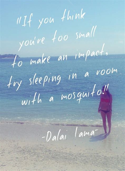 Dalai lama — tibetan leader born on july 06, 1935 "if you think you're too small to make an impact, try sleeping in a room with a mosquito ...