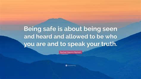 Rachel Naomi Remen Quote “being Safe Is About Being Seen And Heard And