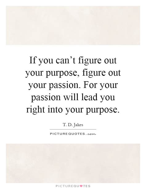 If You Cant Figure Out Your Purpose Figure Out Your Passion Picture Quotes