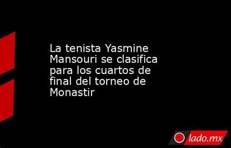 La Tenista Yasmine Mansouri Se Clasifica Para Los Cuartos De Final Del Torneo De Monastir Ladomx