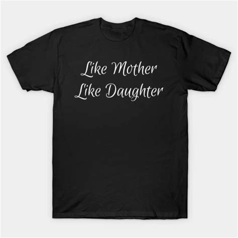 Like Mother Like Daughter T Shirt Stirtshirt