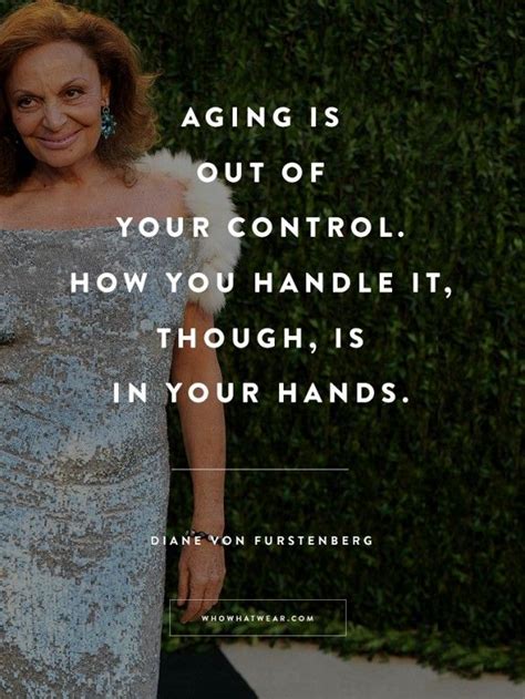 Diane Von Furstenberg S Best Quotes Ever To Inspire An Amazing 2015 Aging Quotes Best Quotes