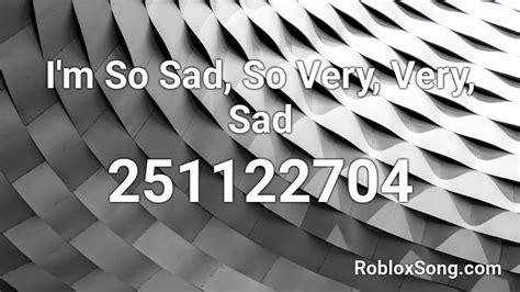 Im So Sad So Very Very Sad Roblox Id Roblox Music Codes