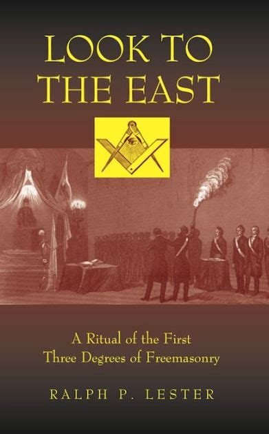 Look To The East A Ritual Of The First Three Degrees Of Freemasonry By Ralph P Lester