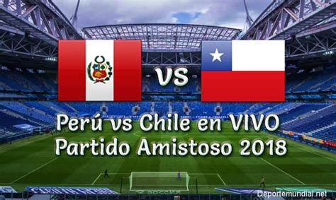 Perú Vs Chile En Vivo Y Directo Partido Amistoso 2018 Este Viernes 12