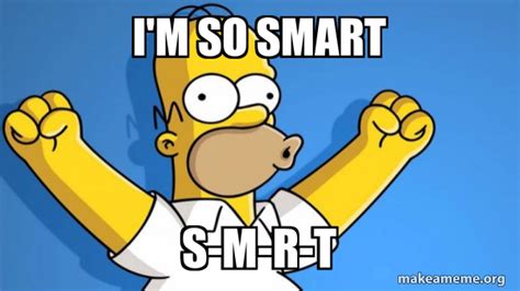 Im So Smart S M R T Happy Homer Meme Generator