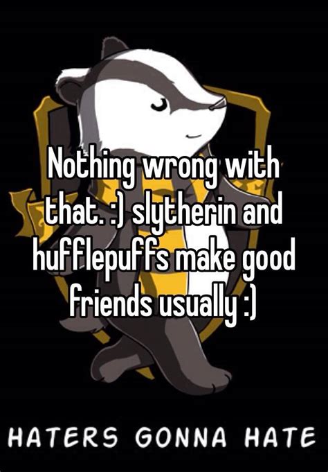 Nothing Wrong With That Slytherin And Hufflepuffs Make Good Friends