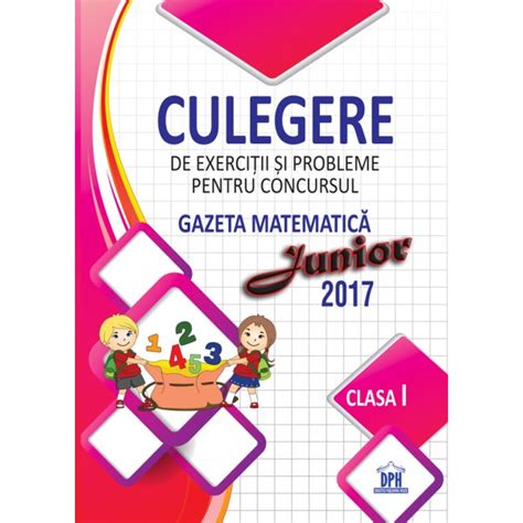 Culegere De Exercitii Si Probleme Pentru Concursul Gazeta Matematica Junior 2017 Clasa I