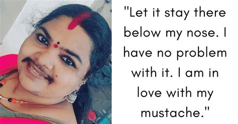 Meet The Indian Woman Who Proudly Flaunts Her Mustache I Can T Imagine Living Without It