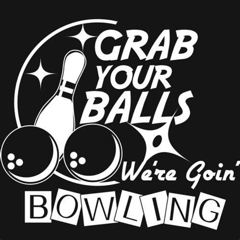 Grab Your Balls Were Going Bowling