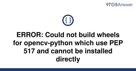 Solved Error Could Not Build Wheels For Opencv Python To Answer
