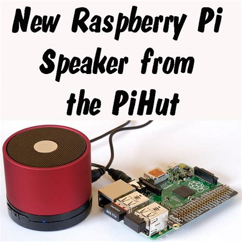 New Raspberry Pi Speaker From Thepihut Raspi Tv