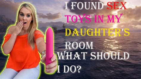 I Found Sex Toys In My Year Old Daughters Room What Should I Do