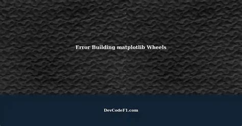 Error Installing Matplotlib In Python Could Not Build Wheels