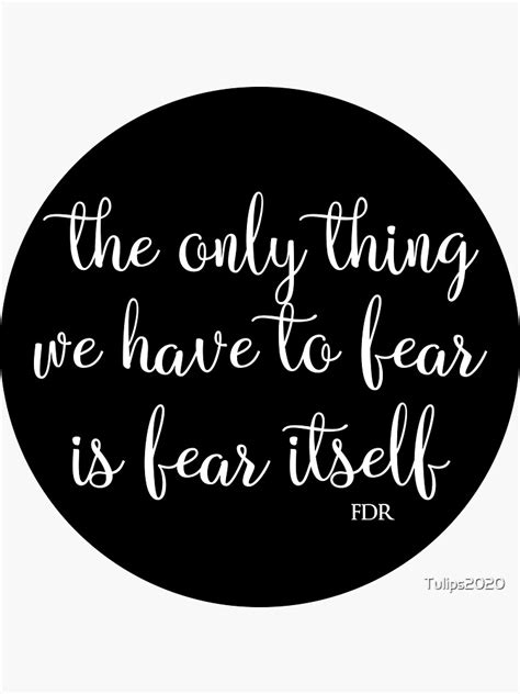 the only thing we have to fear is fear itself sticker by tulips2020 fear vinyl sticker