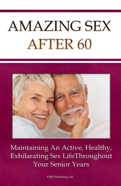 Amazing Sex After 60 Maintaining An Active Healthy And Exhilarating