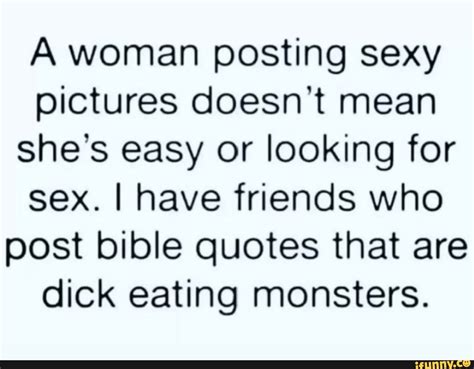 A Woman Posting Sexy Pictures Doesnt Mean Shes Easy Or Looking For Sex I Have Friends Who