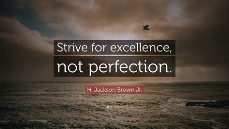 H Jackson Brown Jr Quote Strive For Excellence Not Perfection