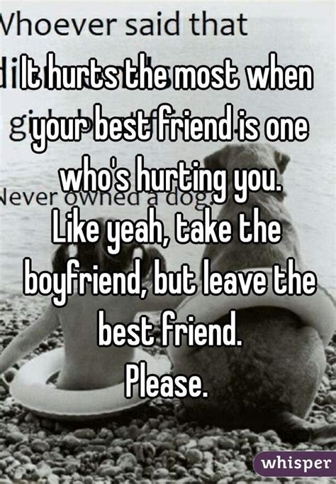 It Hurts The Most When Your Best Friend Is One Whos Hurting You Like