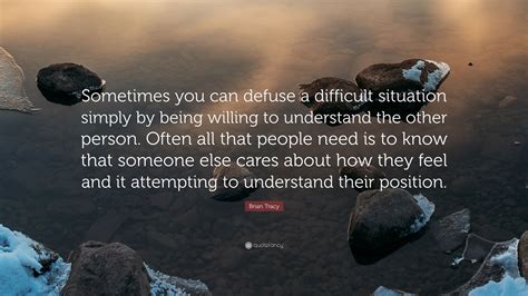 Brian Tracy Quote Sometimes You Can Defuse A Difficult Situation