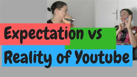 expectations versus reality the truth about youtube comedy youtube